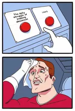 The daily struggle of making decisions meme