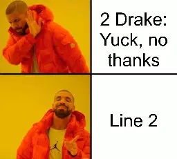 2 Drake: Yuck, no thanks meme