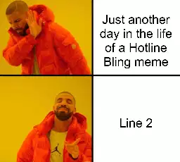 Just another day in the life of a Hotline Bling meme meme