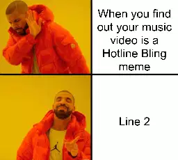 When you find out your music video is a Hotline Bling meme meme