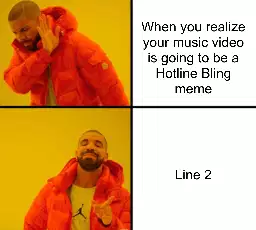 When you realize your music video is going to be a Hotline Bling meme meme