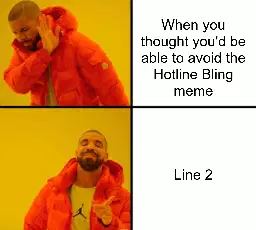 When you thought you'd be able to avoid the Hotline Bling meme meme