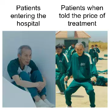 Patients entering the hospital
Patients when told the price of treatment meme