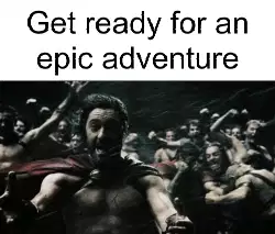 Get ready for an epic adventure meme
