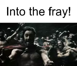 Into the fray! meme