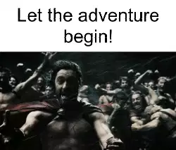 Let the adventure begin! meme
