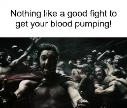 Nothing like a good fight to get your blood pumping! meme