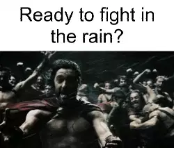 Ready to fight in the rain? meme