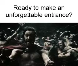 Ready to make an unforgettable entrance? meme