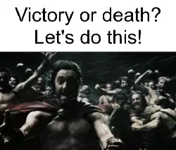 Victory or death? Let's do this! meme