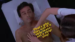 That's why they call it a strip-tease, not a strip-stay! meme