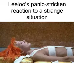 Leeloo's panic-stricken reaction to a strange situation meme