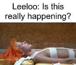 Leeloo: Is this really happening? meme