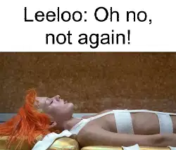 Leeloo: Oh no, not again! meme