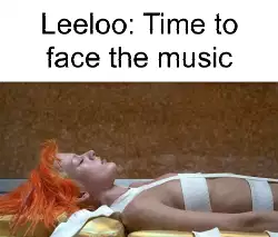 Leeloo: Time to face the music meme