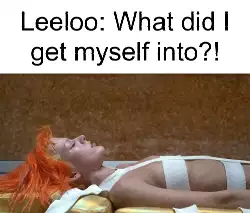 Leeloo: What did I get myself into?! meme