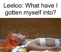 Leeloo: What have I gotten myself into? meme
