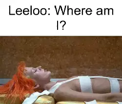 Leeloo: Where am I? meme