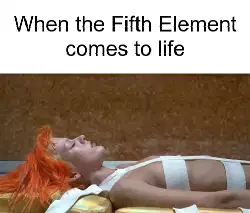 When the Fifth Element comes to life meme