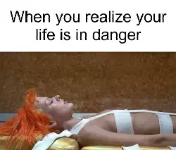 When you realize your life is in danger meme