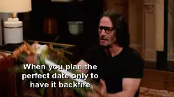 When you plan the perfect date only to have it backfire meme