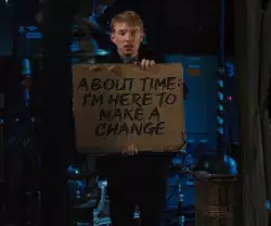 About Time: I'm here to make a change meme