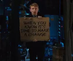 When you know it's time to make a change meme