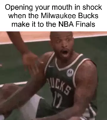 Opening your mouth in shock when the Milwaukee Bucks make it to the NBA Finals meme
