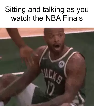 Sitting and talking as you watch the NBA Finals meme