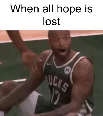 When all hope is lost meme