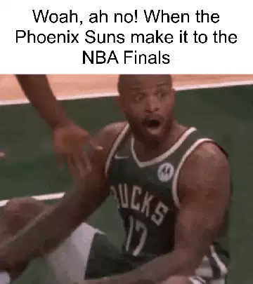 Woah, ah no! When the Phoenix Suns make it to the NBA Finals meme