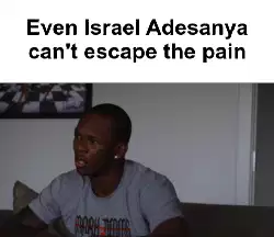 Even Israel Adesanya can't escape the pain meme