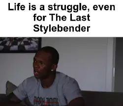 Life is a struggle, even for The Last Stylebender meme