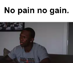 No pain no gain. meme