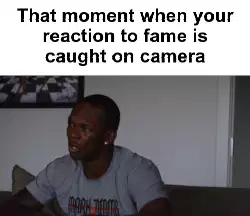 That moment when your reaction to fame is caught on camera meme