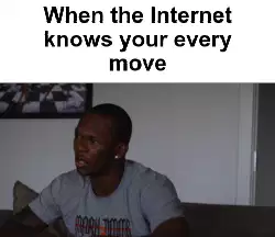 When the Internet knows your every move meme