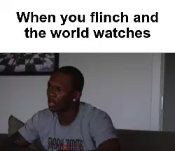 When you flinch and the world watches meme