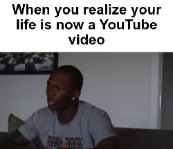 When you realize your life is now a YouTube video meme