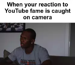 When your reaction to YouTube fame is caught on camera meme