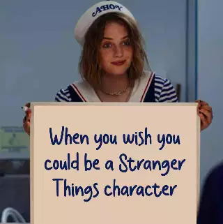 When you wish you could be a Stranger Things character meme