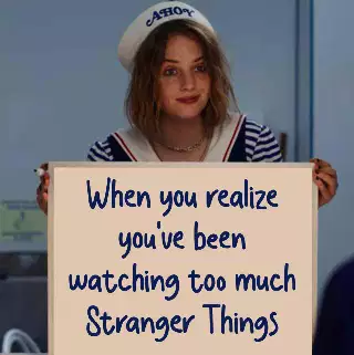 When you realize you've been watching too much Stranger Things meme