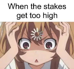 When the stakes get too high meme