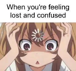 When you're feeling lost and confused meme