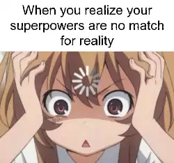 When you realize your superpowers are no match for reality meme