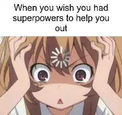 When you wish you had superpowers to help you out meme