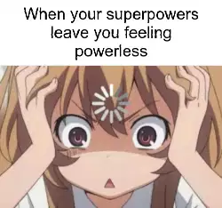 When your superpowers leave you feeling powerless meme