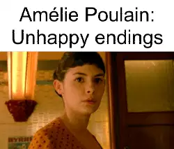 Amélie Poulain: Unhappy endings meme