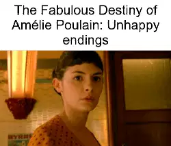 The Fabulous Destiny of Amélie Poulain: Unhappy endings meme