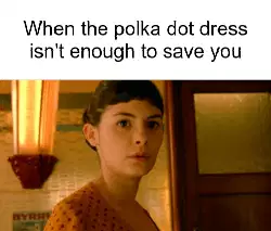 When the polka dot dress isn't enough to save you meme
