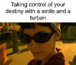 Taking control of your destiny with a smile and a turban meme